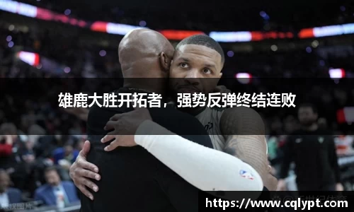 雄鹿大胜开拓者，强势反弹终结连败
