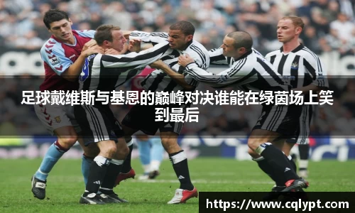 足球戴维斯与基恩的巅峰对决谁能在绿茵场上笑到最后