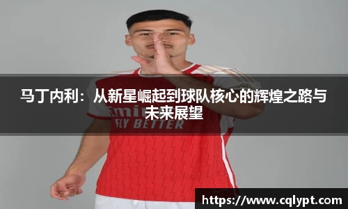 马丁内利：从新星崛起到球队核心的辉煌之路与未来展望
