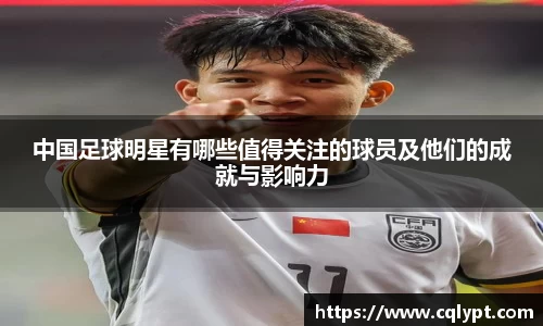 中国足球明星有哪些值得关注的球员及他们的成就与影响力