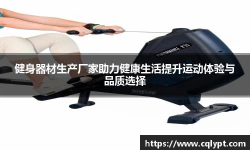 健身器材生产厂家助力健康生活提升运动体验与品质选择